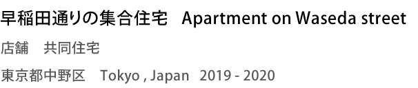 早稲田通りの集合住宅　Apartment on Waseda street　店舗　共同住宅　東京都中野区　Tokyo, Japan 2019 - 2020